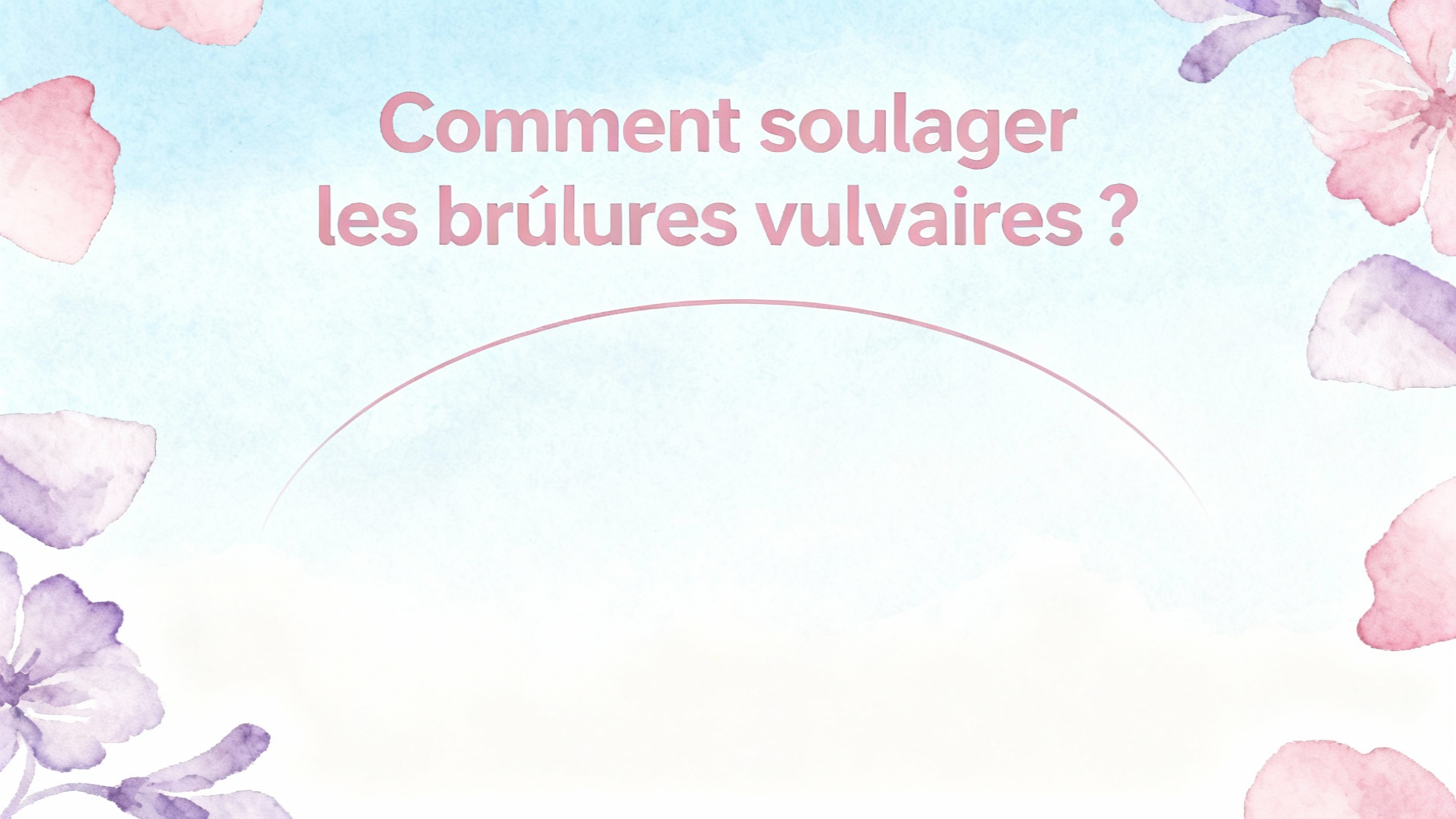 Brûlures vulvaires sans infection : causes et solutions 1 Comment soulager les brûlures vulvaires ?