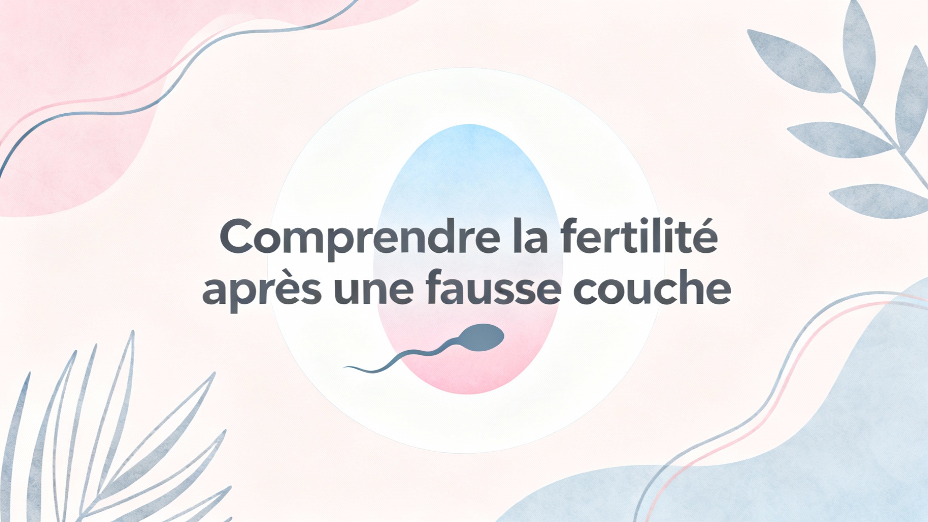 Comprendre la fertilité après une fausse couche